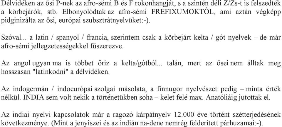 .. a latin / spanyol / francia, szerintem csak a körbejárt kelta / gót nyelvek de már afro-sémi jellegzetességekkel fűszerezve. Az angol ugyan ma is többet őriz a kelta/gótból.