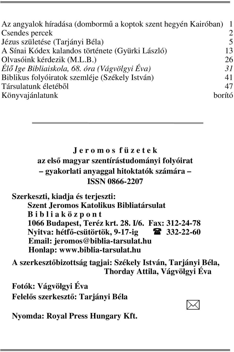 gyakorlati anyaggal hitoktatók számára ISSN 0866-2207 Szerkeszti, kiadja és terjeszti: Szent Jeromos Katolikus Bibliatársulat B i b l i a k ö z p o n t 1066 Budapest, Teréz krt. 28. I/6.