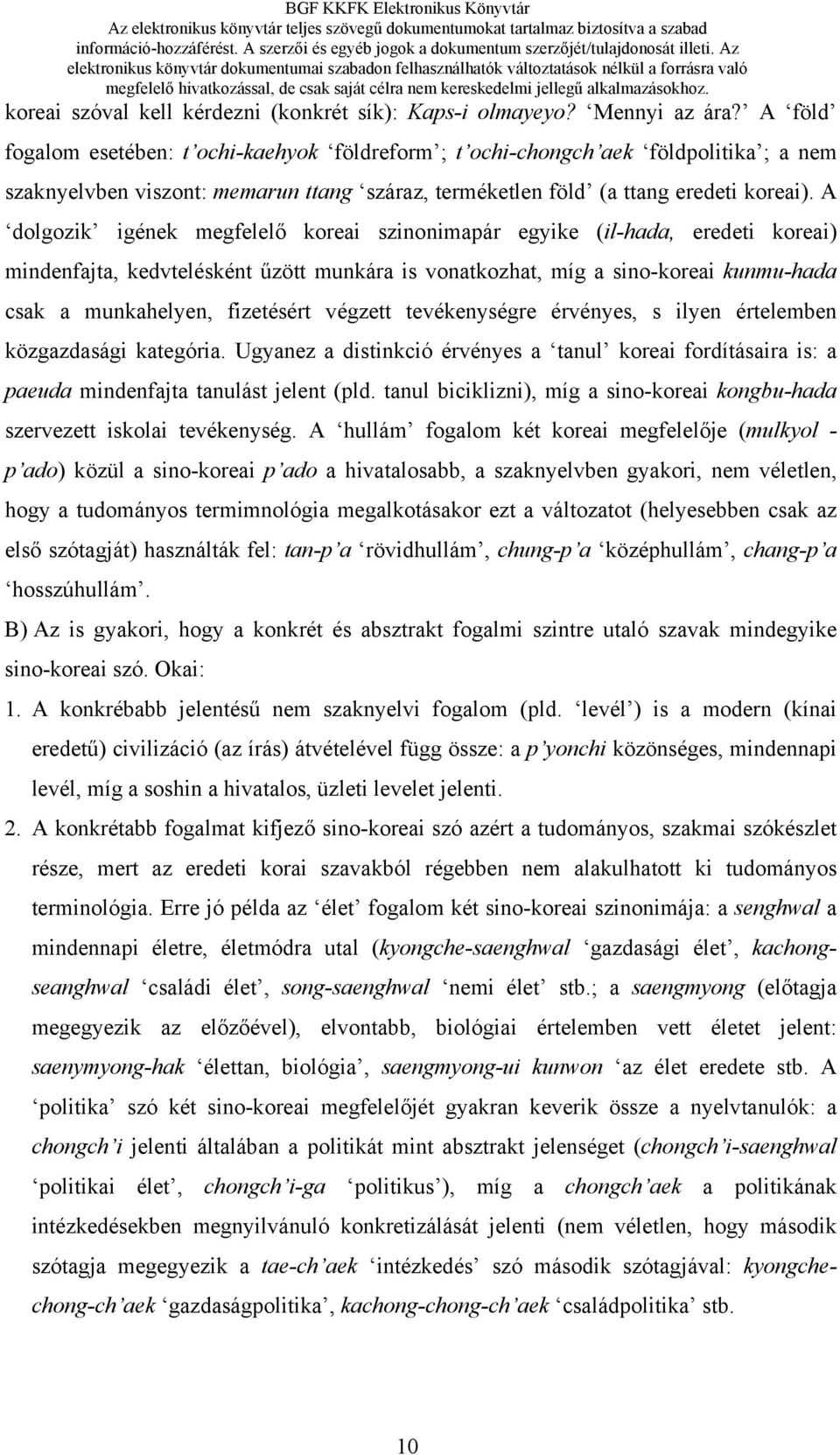 A dolgozik igének megfelelő koreai szinonimapár egyike (il-hada, eredeti koreai) mindenfajta, kedvtelésként űzött munkára is vonatkozhat, míg a sino-koreai kunmu-hada csak a munkahelyen, fizetésért