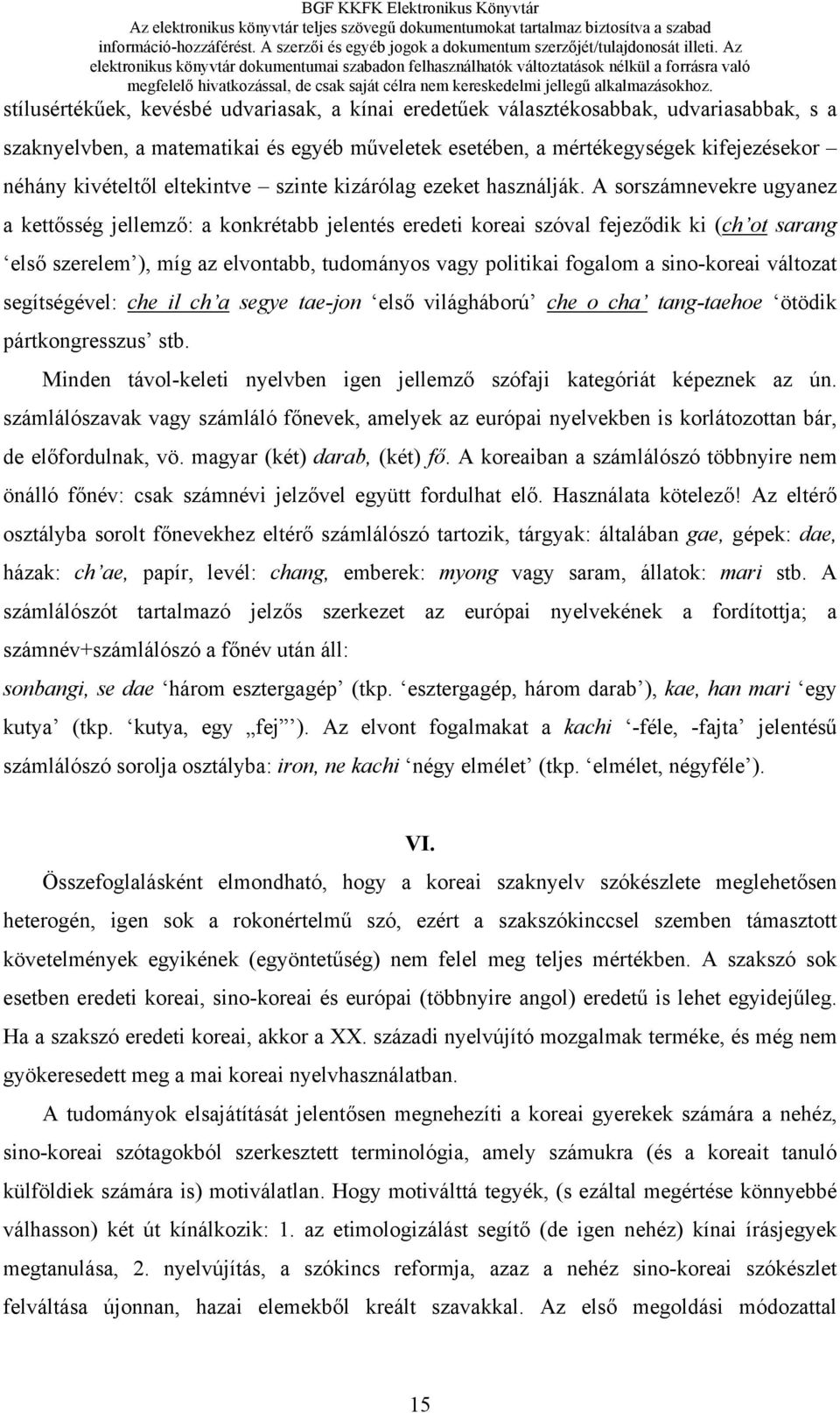 A sorszámnevekre ugyanez a kettősség jellemző: a konkrétabb jelentés eredeti koreai szóval fejeződik ki (ch ot sarang első szerelem ), míg az elvontabb, tudományos vagy politikai fogalom a