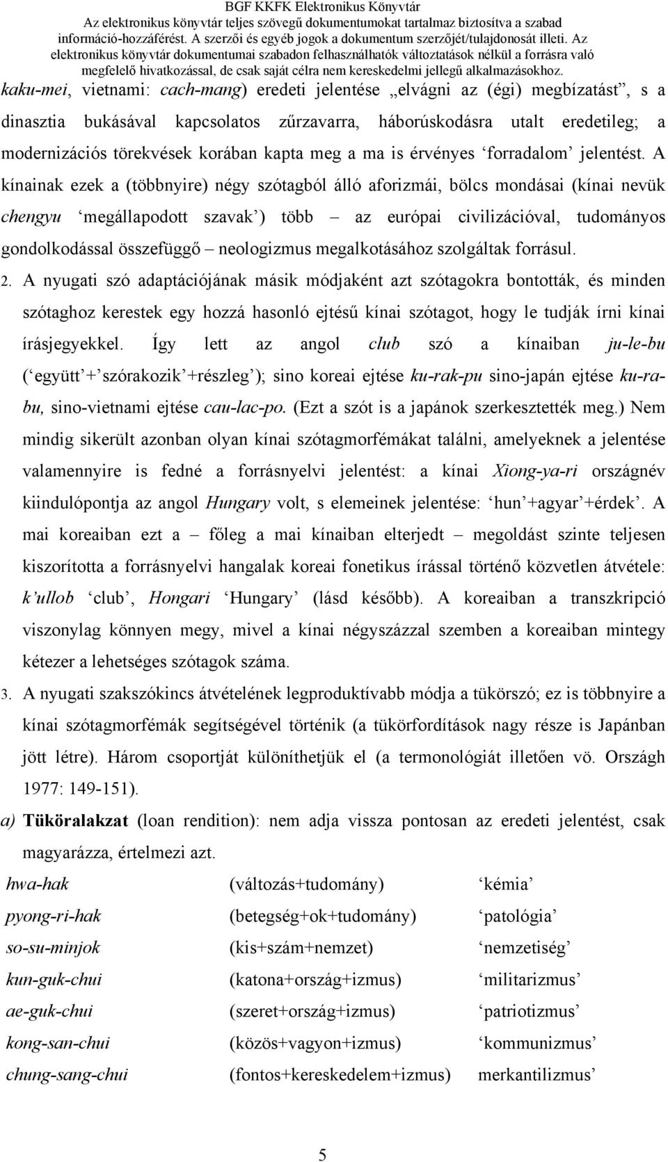 A kínainak ezek a (többnyire) négy szótagból álló aforizmái, bölcs mondásai (kínai nevük chengyu megállapodott szavak ) több az európai civilizációval, tudományos gondolkodással összefüggő