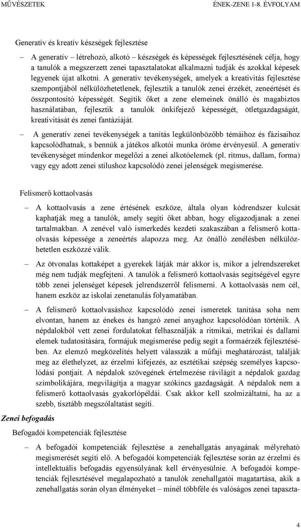 A generatív tevékenységek, amelyek a kreativitás fejlesztése szempontjából nélkülözhetetlenek, fejlesztik a tanulók zenei érzékét, zeneértését és összpontosító képességét.
