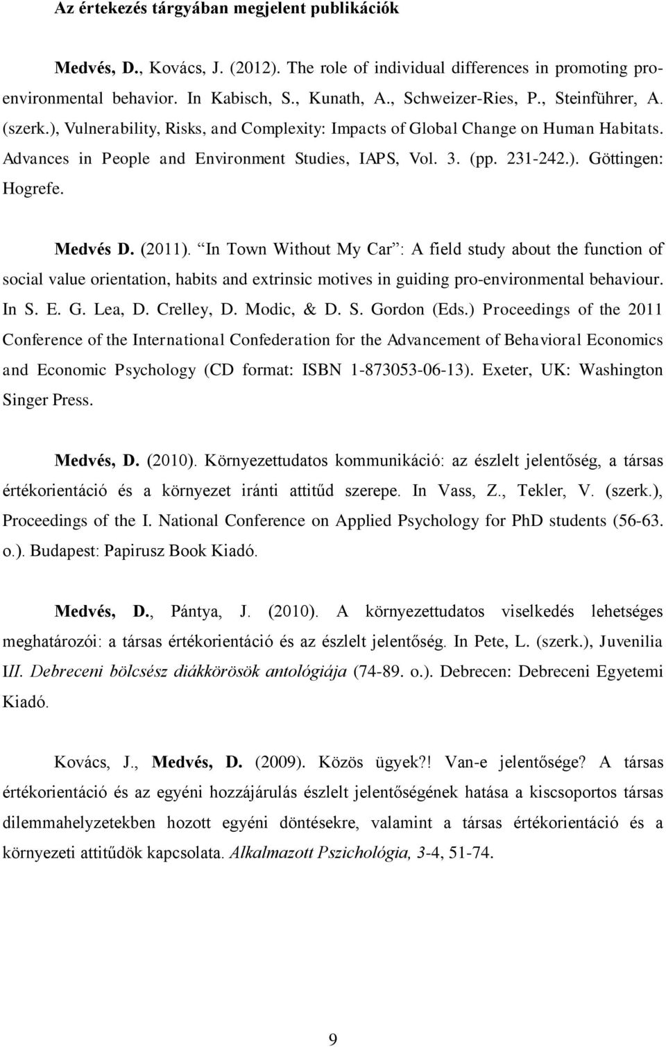 Medvés D. (2011). In Town Without My Car : A field study about the function of social value orientation, habits and extrinsic motives in guiding pro-environmental behaviour. In S. E. G. Lea, D.