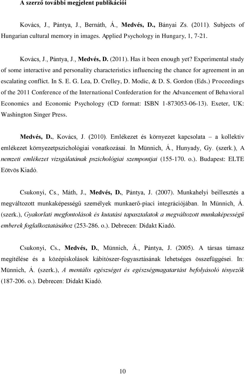 Experimental study of some interactive and personality characteristics influencing the chance for agreement in an escalating conflict. In S. E. G. Lea, D. Crelley, D. Modic, & D. S. Gordon (Eds.