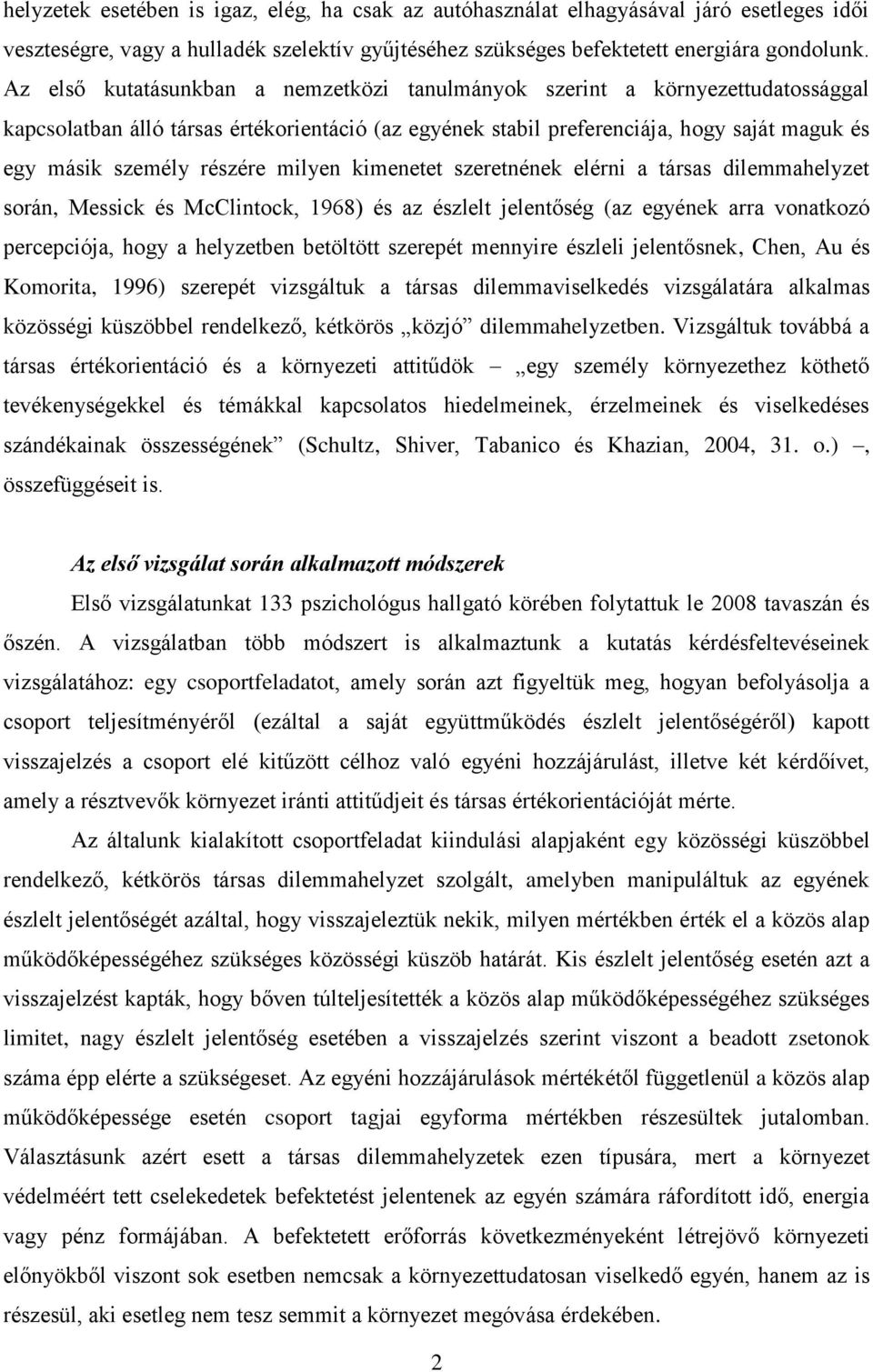 részére milyen kimenetet szeretnének elérni a társas dilemmahelyzet során, Messick és McClintock, 1968) és az észlelt jelentőség (az egyének arra vonatkozó percepciója, hogy a helyzetben betöltött