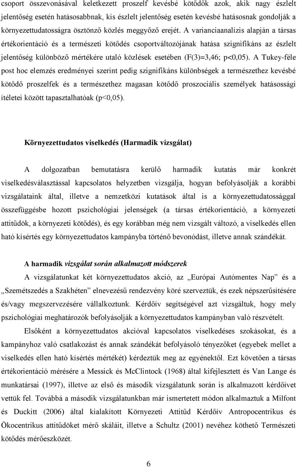 A varianciaanalízis alapján a társas értékorientáció és a természeti kötődés csoportváltozójának hatása szignifikáns az észlelt jelentőség különböző mértékére utaló közlések esetében (F(3)=3,46;