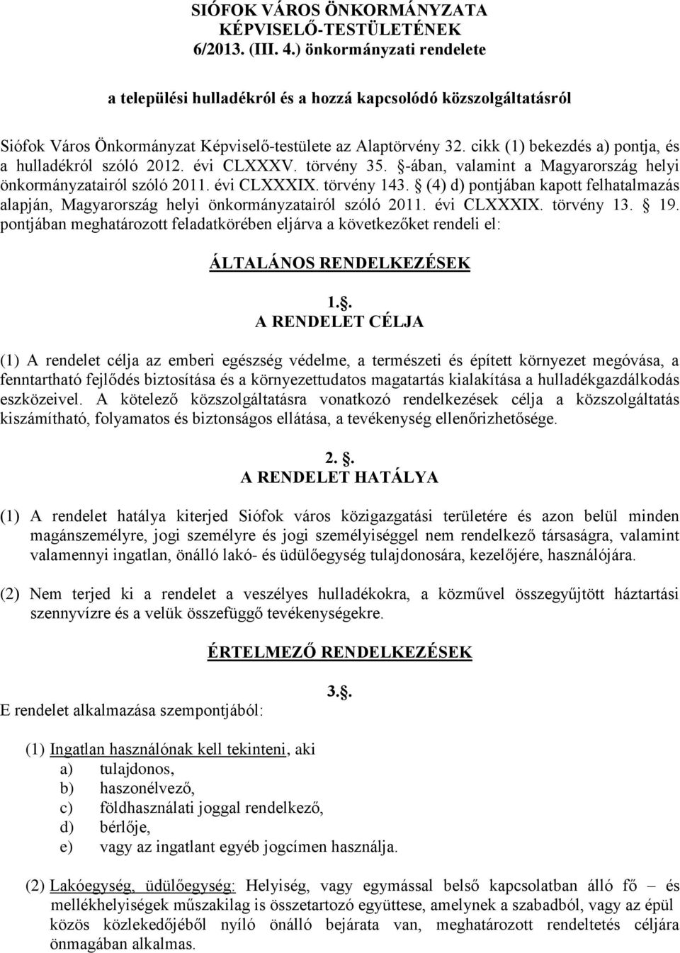 cikk (1) bekezdés a) pontja, és a hulladékról szóló 2012. évi CLXXXV. törvény 35. -ában, valamint a Magyarország helyi önkormányzatairól szóló 2011. évi CLXXXIX. törvény 143.