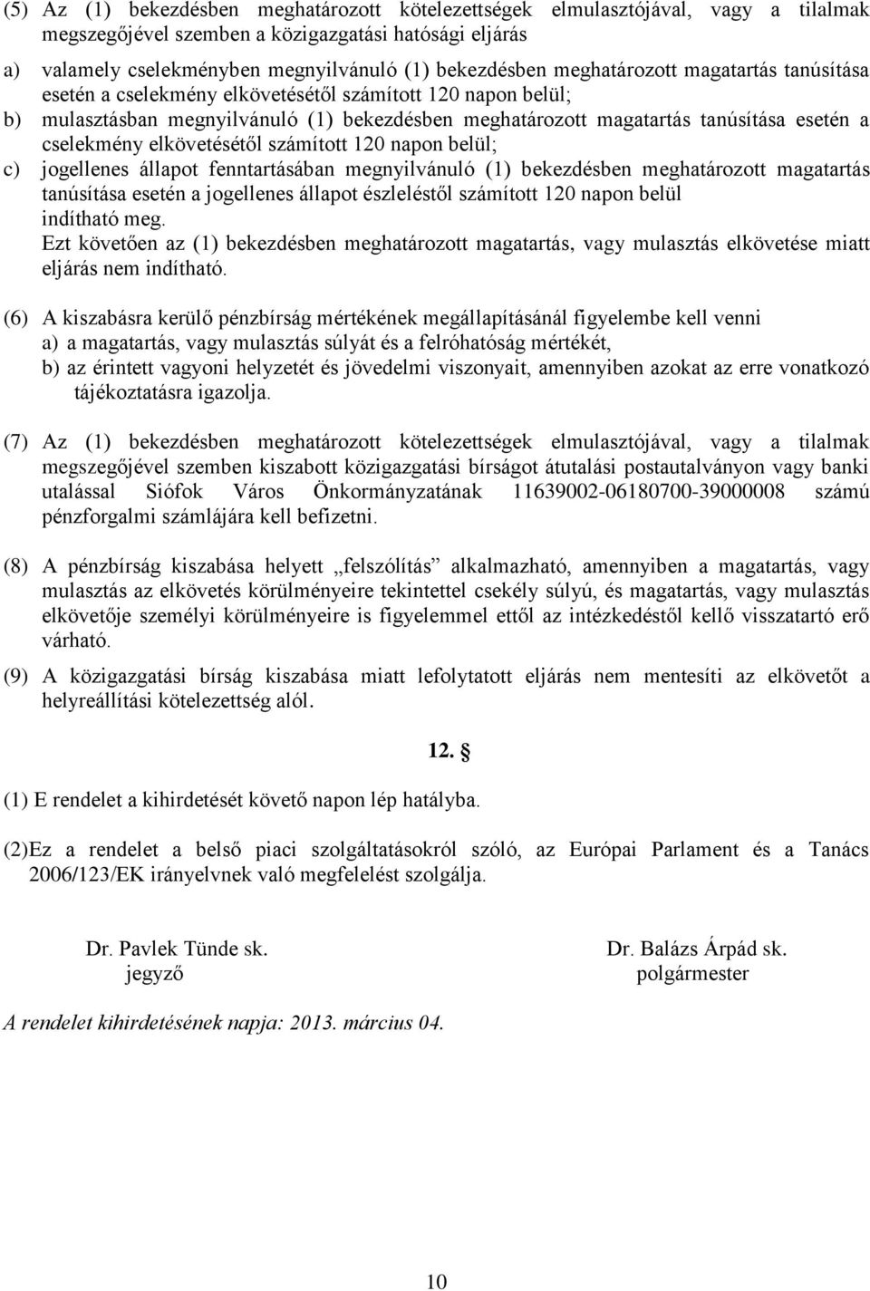 elkövetésétől számított 120 napon belül; c) jogellenes állapot fenntartásában megnyilvánuló (1) bekezdésben meghatározott magatartás tanúsítása esetén a jogellenes állapot észleléstől számított 120