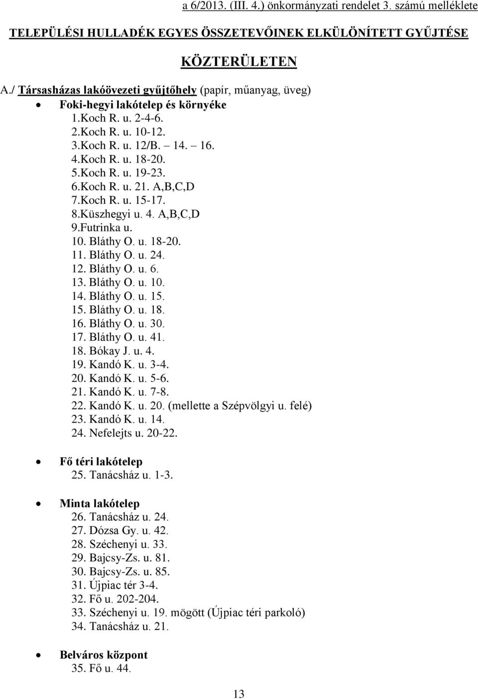 6.Koch R. u. 21. A,B,C,D 7.Koch R. u. 15-17. 8.Küszhegyi u. 4. A,B,C,D 9.Futrinka u. 10. Bláthy O. u. 18-20. 11. Bláthy O. u. 24. 12. Bláthy O. u. 6. 13. Bláthy O. u. 10. 14. Bláthy O. u. 15. 15. Bláthy O. u. 18. 16.