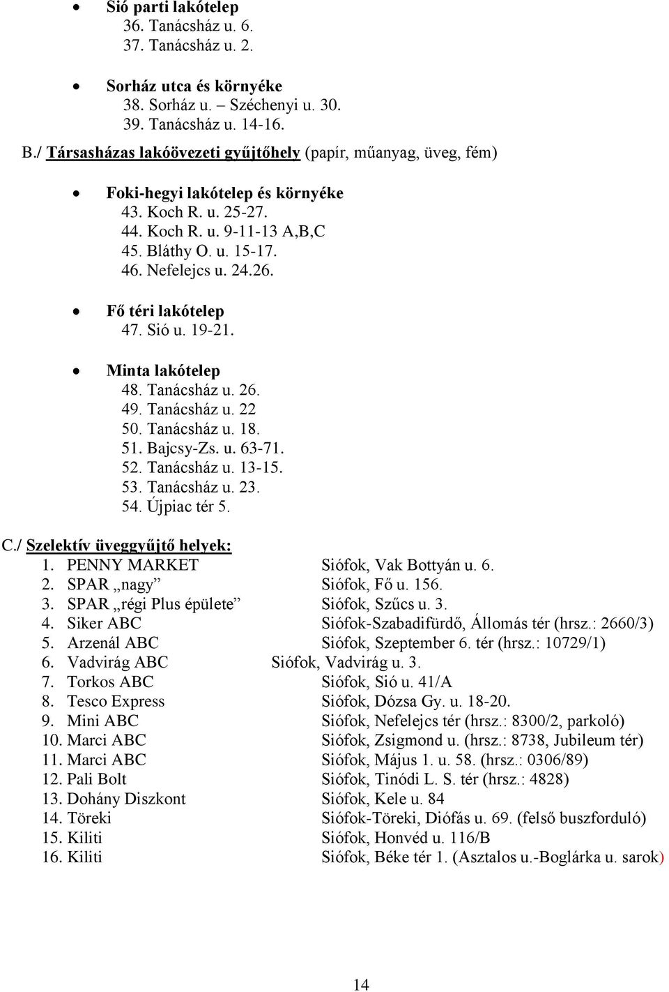 Fő téri lakótelep 47. Sió u. 19-21. Minta lakótelep 48. Tanácsház u. 26. 49. Tanácsház u. 22 50. Tanácsház u. 18. 51. Bajcsy-Zs. u. 63-71. 52. Tanácsház u. 13-15. 53. Tanácsház u. 23. 54.