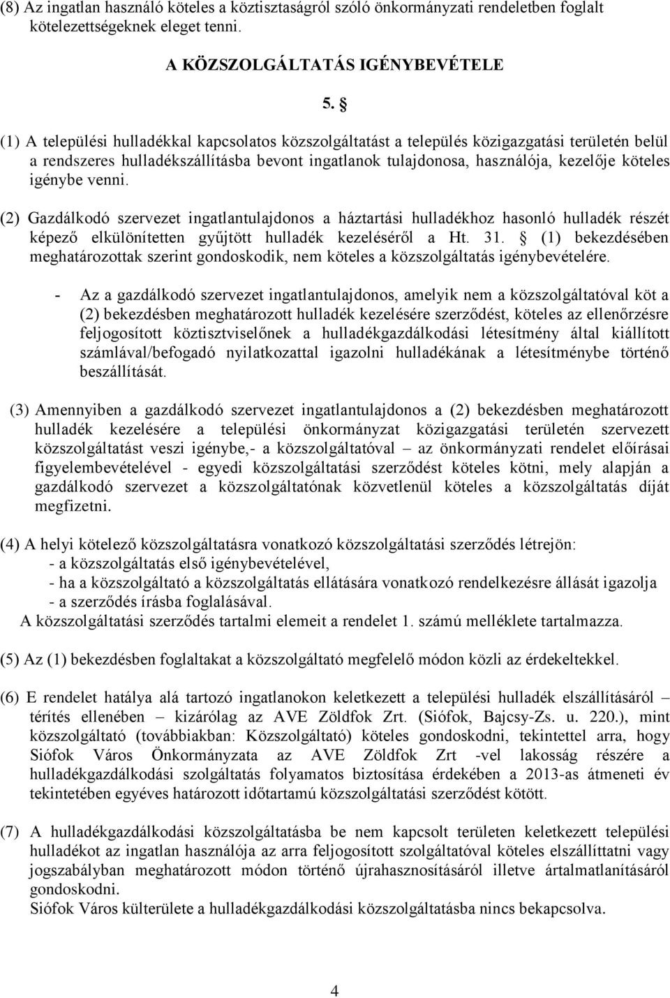 igénybe venni. (2) Gazdálkodó szervezet ingatlantulajdonos a háztartási hulladékhoz hasonló hulladék részét képező elkülönítetten gyűjtött hulladék kezeléséről a Ht. 31.