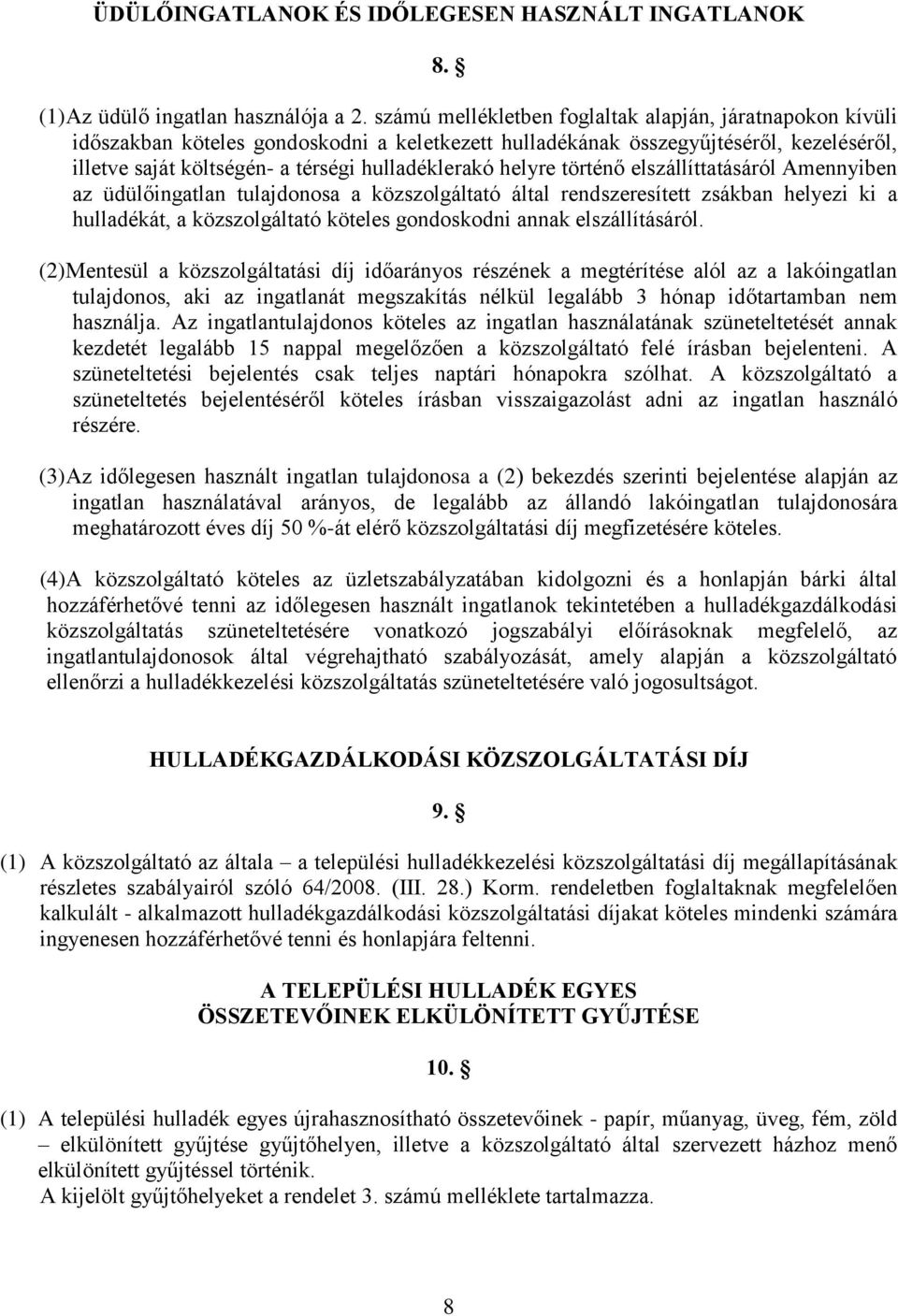 helyre történő elszállíttatásáról Amennyiben az üdülőingatlan tulajdonosa a közszolgáltató által rendszeresített zsákban helyezi ki a hulladékát, a közszolgáltató köteles gondoskodni annak