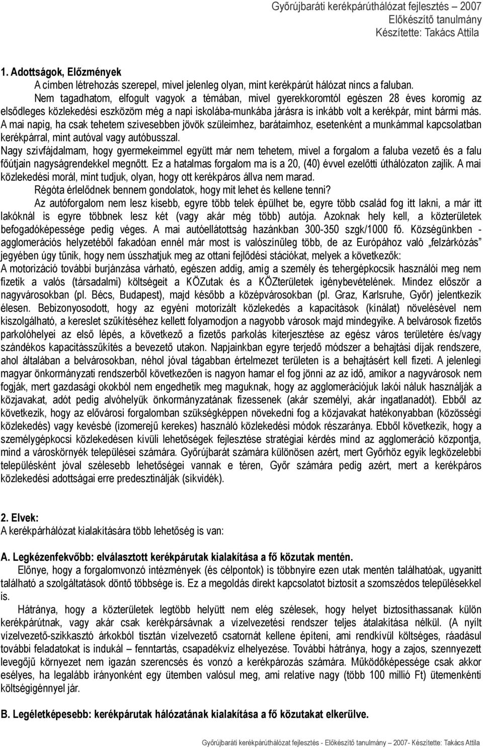 Nem tagadhatom, elfogult vagyok a témában, mivel gyerekkoromtól egészen 28 éves koromig az elsődleges közlekedési eszközöm még a napi iskolába-munkába járásra is inkább volt a kerékpár, mint bármi