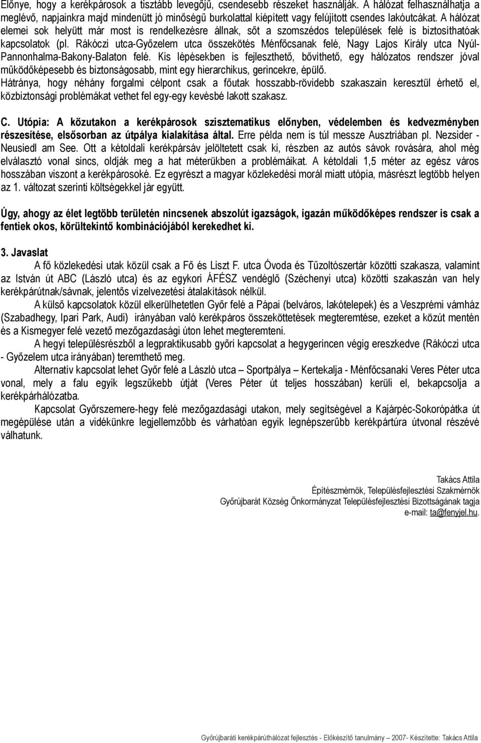 A hálózat elemei sok helyütt már most is rendelkezésre állnak, sőt a szomszédos települések felé is biztosíthatóak kapcsolatok (pl.