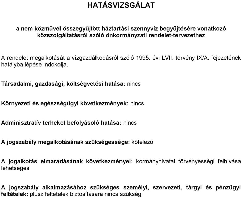 Társadalmi, gazdasági, költségvetési hatása: nincs Környezeti és egészségügyi következmények: nincs Adminisztratív terheket befolyásoló hatása: nincs A jogszabály