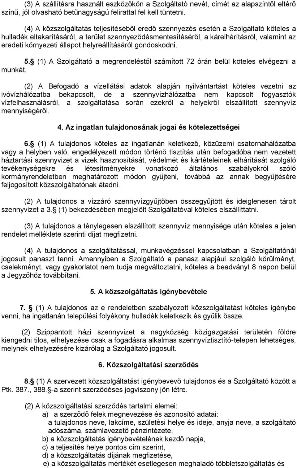 állapot helyreállításáról gondoskodni. 5. (1) A Szolgáltató a megrendeléstől számított 72 órán belül köteles elvégezni a munkát.