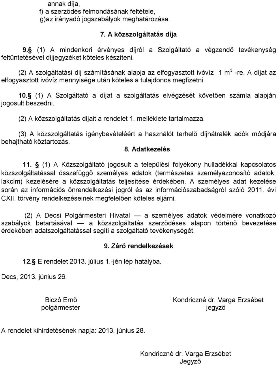 A díjat az elfogyasztott ivóvíz mennyisége után köteles a tulajdonos megfizetni. 10. (1) A Szolgáltató a díjat a szolgáltatás elvégzését követően számla alapján jogosult beszedni.