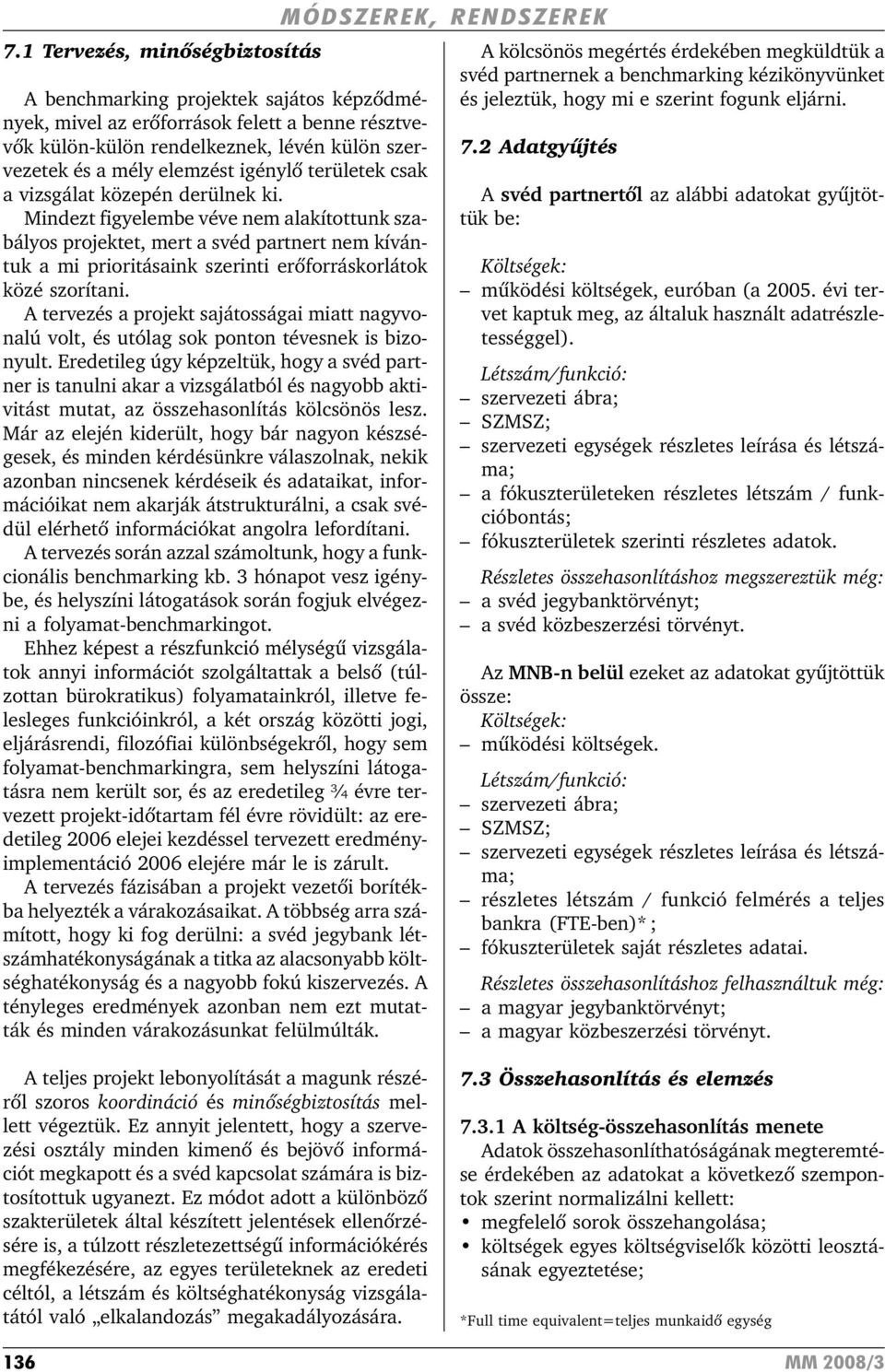 Mindezt figyelembe véve nem alakítottunk szabályos projektet, mert a svéd partnert nem kívántuk a mi prioritásaink szerinti erõforráskorlátok közé szorítani.