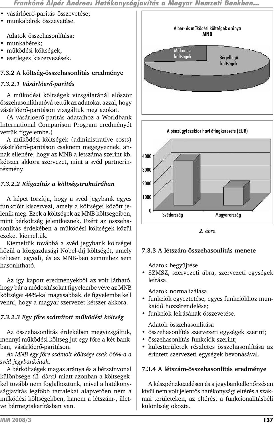 A költség-összehasonlítás eredménye 7.3.2.1 Vásárlóerõ-paritás A mûködési költségek vizsgálatánál elõször összehasonlíthatóvá tettük az adatokat azzal, hogy vásárlóerõ-paritáson vizsgáltuk meg azokat.