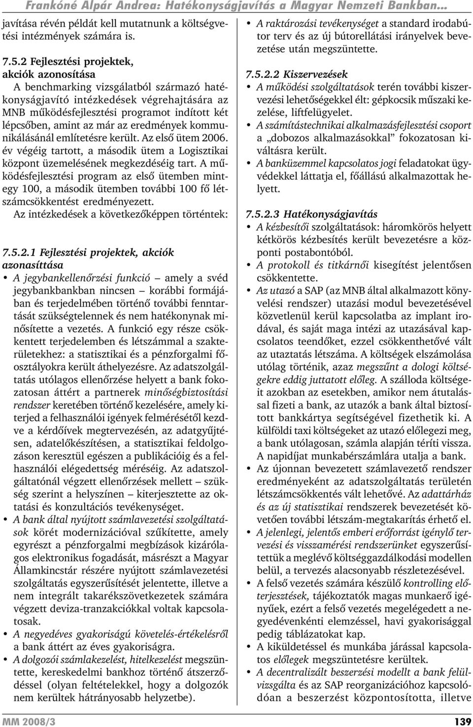 az eredmények kommunikálásánál említetésre került. Az elsõ ütem 2006. év végéig tartott, a második ütem a Logisztikai központ üzemelésének megkezdéséig tart.