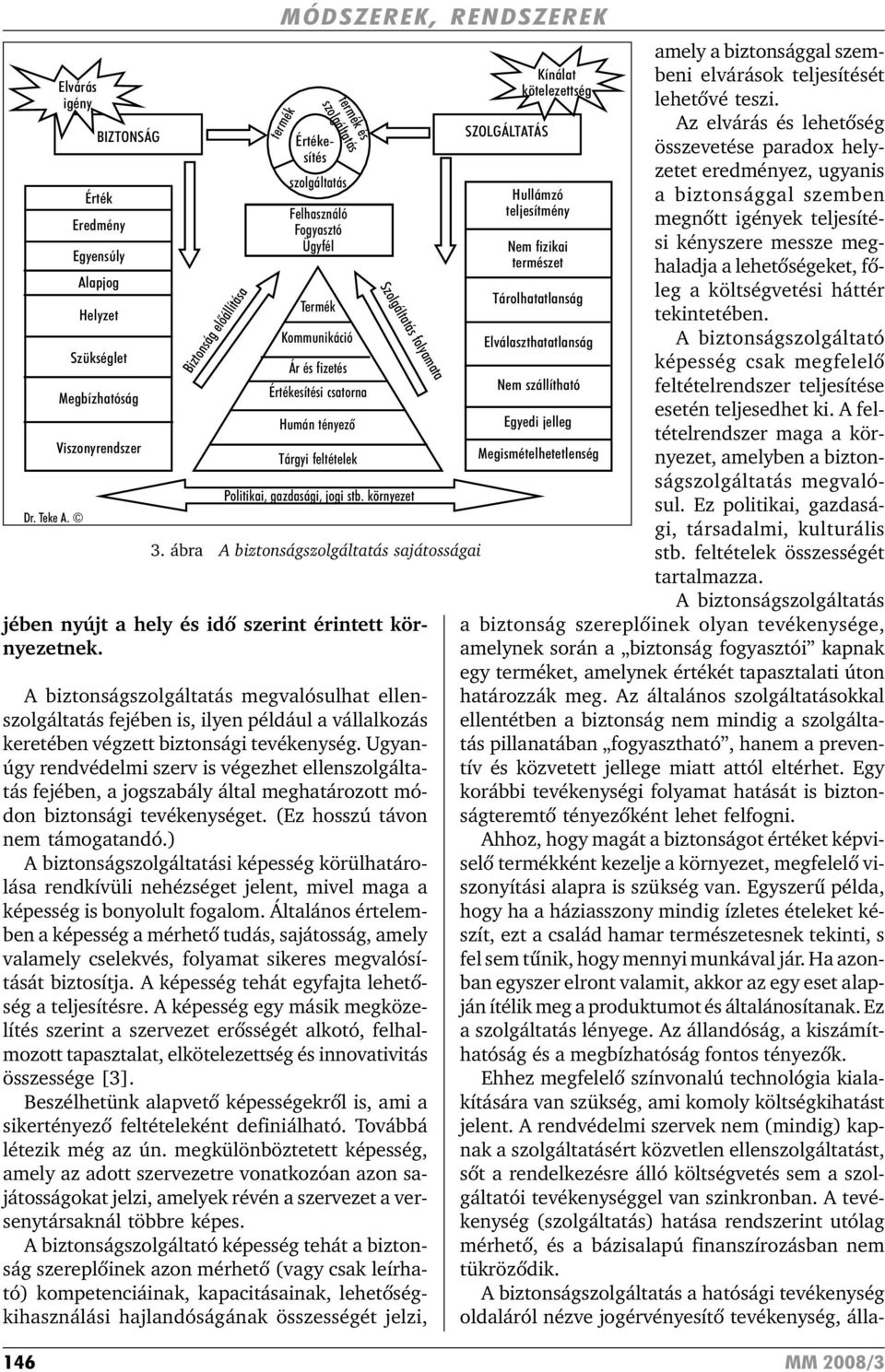 Ugyanúgy rendvédelmi szerv is végezhet ellenszolgáltatás fejében, a jogszabály által meghatározott módon biztonsági tevékenységet. (Ez hosszú távon nem támogatandó.