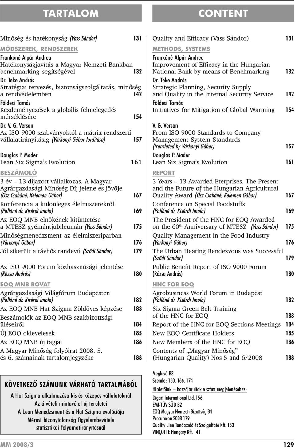 Versan Az ISO 9000 szabványoktól a mátrix rendszerû vállalatirányításig (Várkonyi Gábor fordítása) 157 Douglas P. Mader Lean Six Sigma s Evolution 161 BESZÁMOLÓ 3 év 13 díjazott vállalkozás.