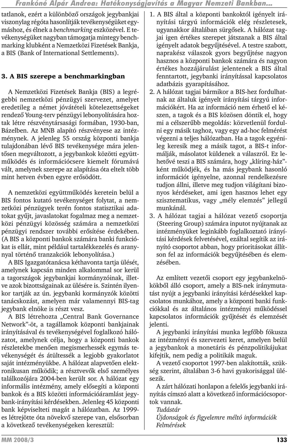 E tevékenységüket nagyban támogatja mintegy benchmarking klubként a Nemzetközi Fizetések Bankja, a BIS (Bank of International Settlements). 3.