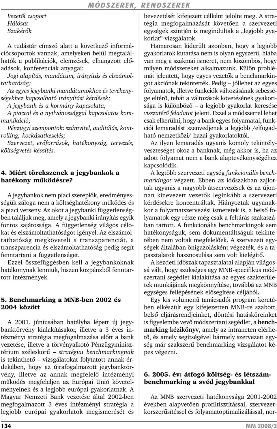 nyilvánossággal kapcsolatos kommunikáció; Pénzügyi szempontok: számvitel, auditálás, kontrolling, kockázatkezelés; Szervezet, erõforrások, hatékonyság, tervezés, költségvetés-készítés. 4.