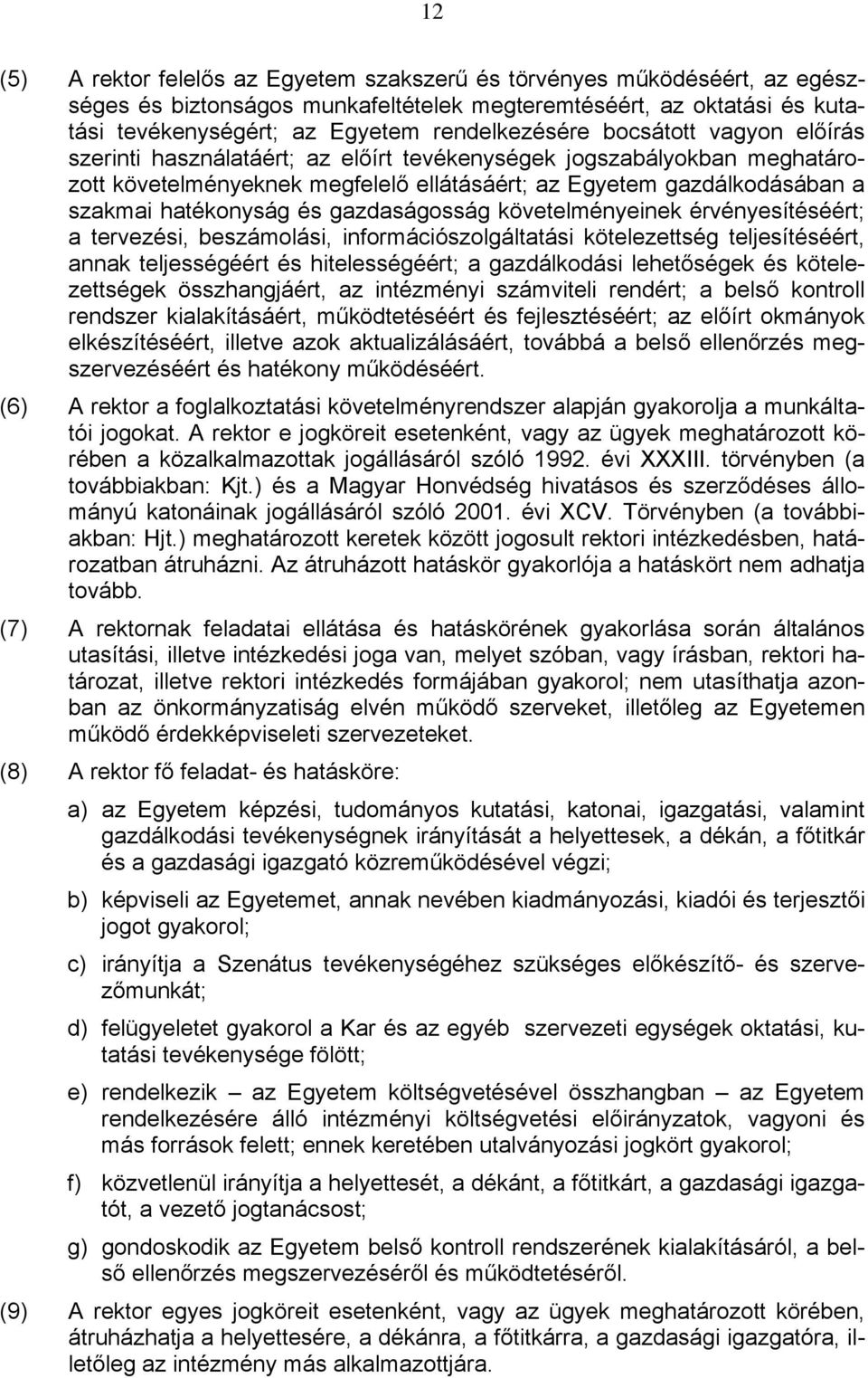 gazdaságosság követelményeinek érvényesítéséért; a tervezési, beszámolási, információszolgáltatási kötelezettség teljesítéséért, annak teljességéért és hitelességéért; a gazdálkodási lehetőségek és