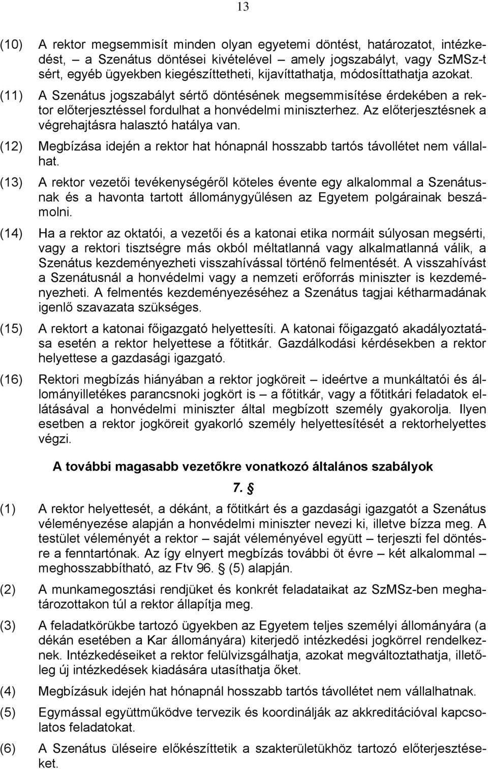 Az előterjesztésnek a végrehajtásra halasztó hatálya van. (12) Megbízása idején a rektor hat hónapnál hosszabb tartós távollétet nem vállalhat.