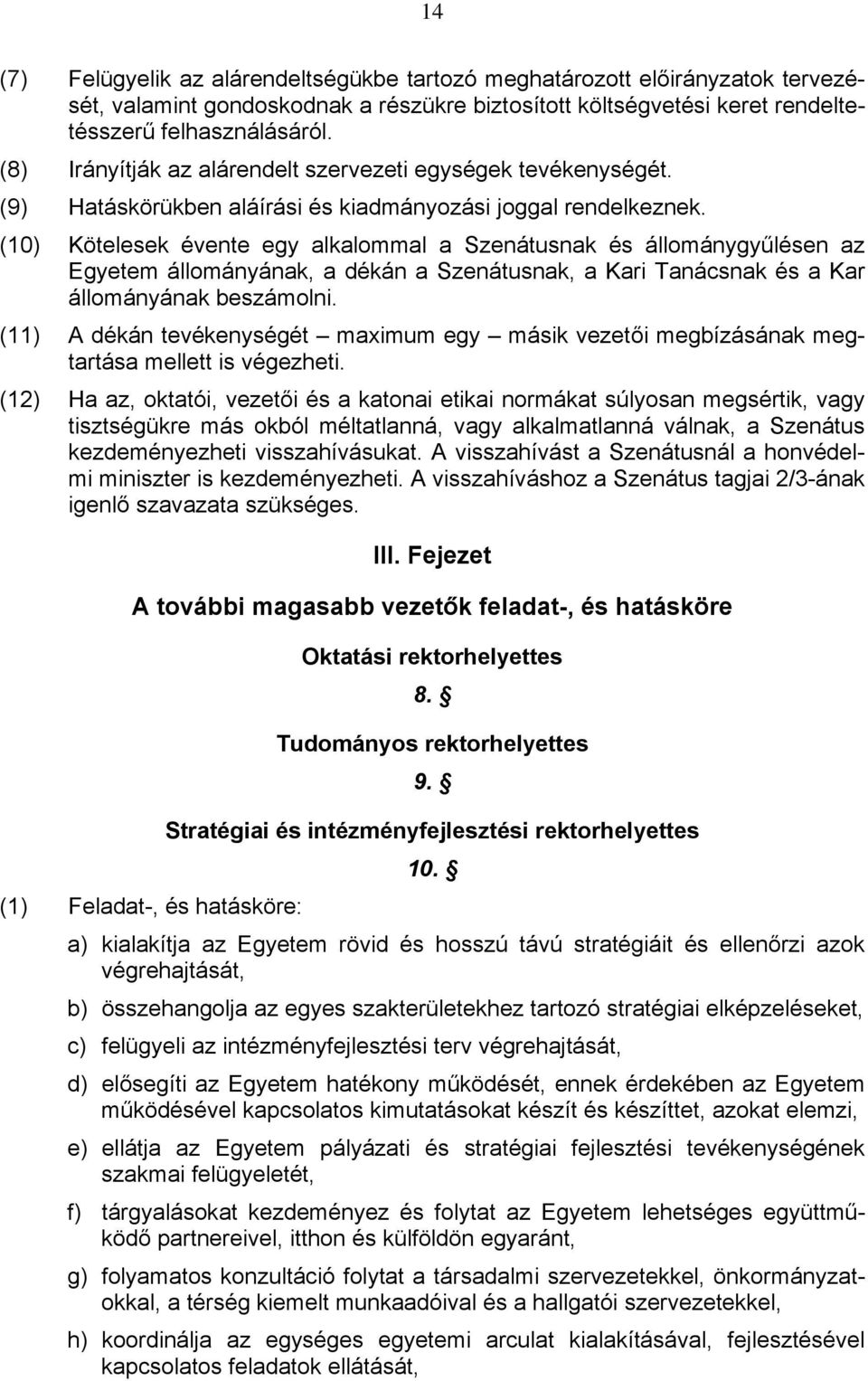 (10) Kötelesek évente egy alkalommal a Szenátusnak és állománygyűlésen az Egyetem állományának, a dékán a Szenátusnak, a Kari Tanácsnak és a Kar állományának beszámolni.