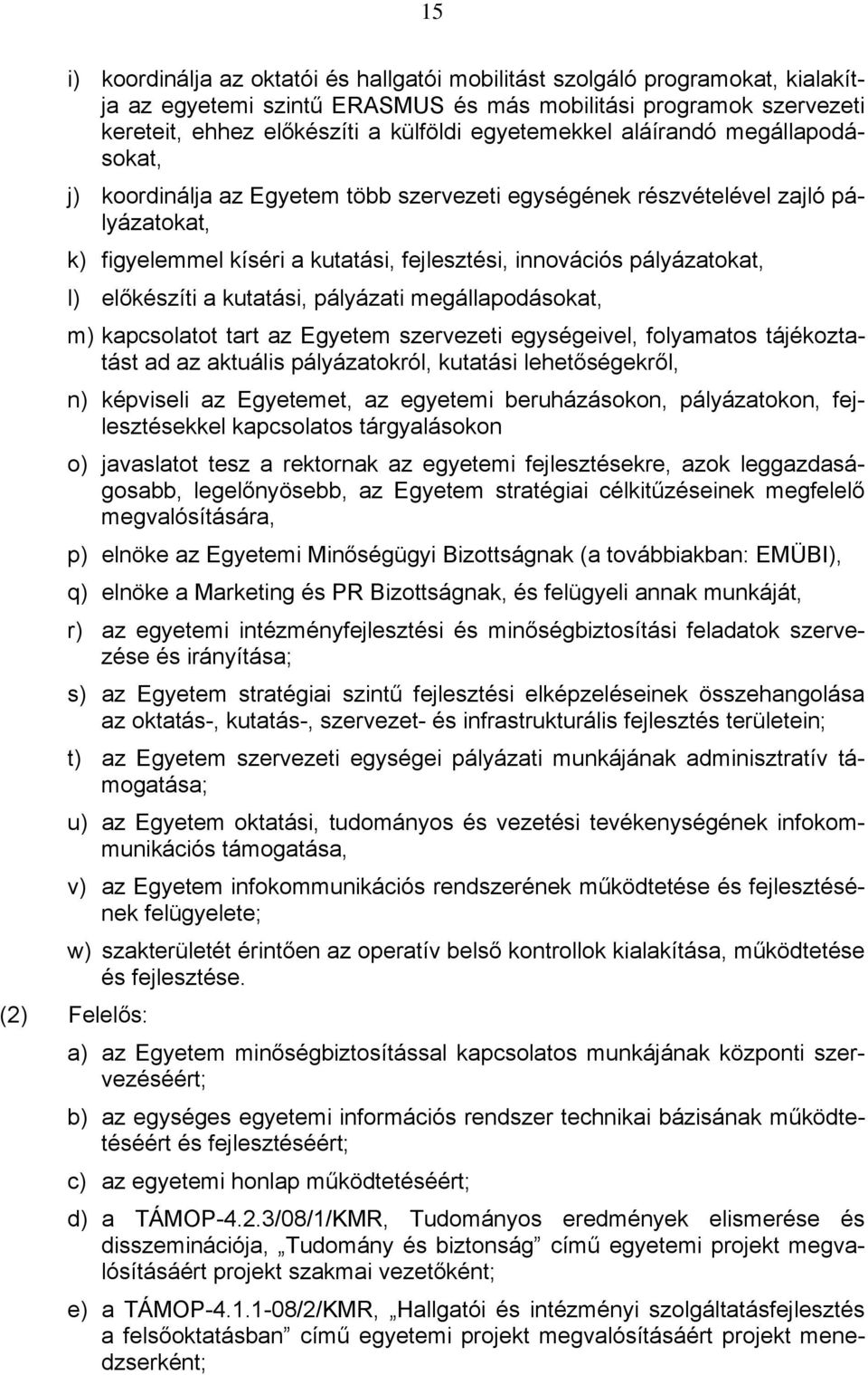 l) előkészíti a kutatási, pályázati megállapodásokat, m) kapcsolatot tart az Egyetem szervezeti egységeivel, folyamatos tájékoztatást ad az aktuális pályázatokról, kutatási lehetőségekről, n)