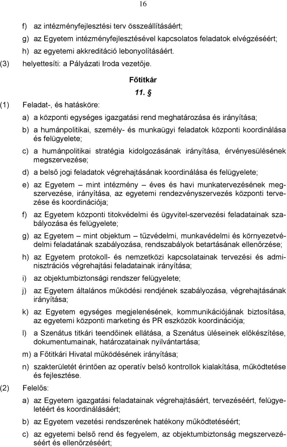 (1) Feladat-, és hatásköre: a) a központi egységes igazgatási rend meghatározása és irányítása; b) a humánpolitikai, személy- és munkaügyi feladatok központi koordinálása és felügyelete; c) a