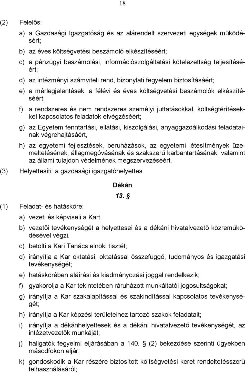 nem rendszeres személyi juttatásokkal, költségtérítésekkel kapcsolatos feladatok elvégzéséért; g) az Egyetem fenntartási, ellátási, kiszolgálási, anyaggazdálkodási feladatainak végrehajtásáért, h) az