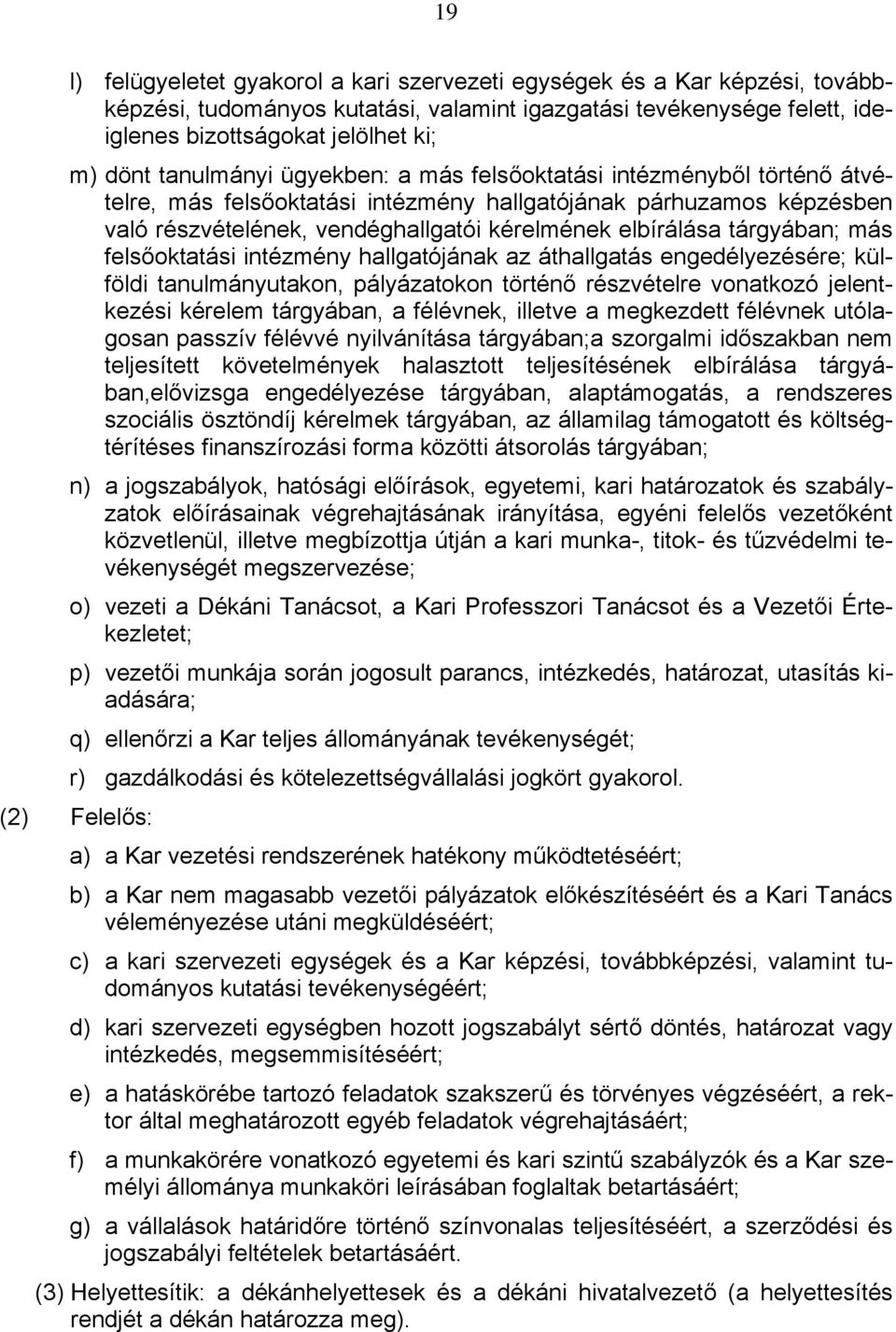 tárgyában; más felsőoktatási intézmény hallgatójának az áthallgatás engedélyezésére; külföldi tanulmányutakon, pályázatokon történő részvételre vonatkozó jelentkezési kérelem tárgyában, a félévnek,