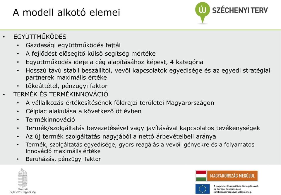 értékesítésének földrajzi területei Magyarországon Célpiac alakulása a következő öt évben Termékinnováció Termék/szolgáltatás bevezetésével vagy javításával kapcsolatos tevékenységek