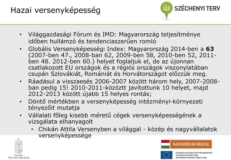 ) helyet foglaljuk el, de az újonnan csatlakozott EU országok és a régiós országok viszonylatában csupán Szlovákiát, Romániát és Horvátországot előzzük meg.