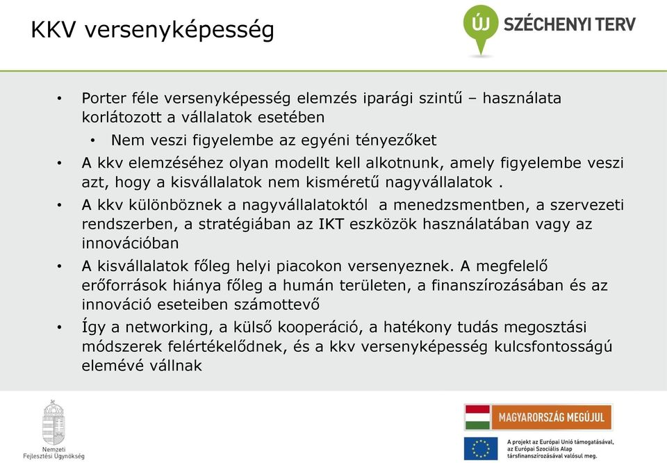 A kkv különböznek a nagyvállalatoktól a menedzsmentben, a szervezeti rendszerben, a stratégiában az IKT eszközök használatában vagy az innovációban A kisvállalatok főleg helyi piacokon