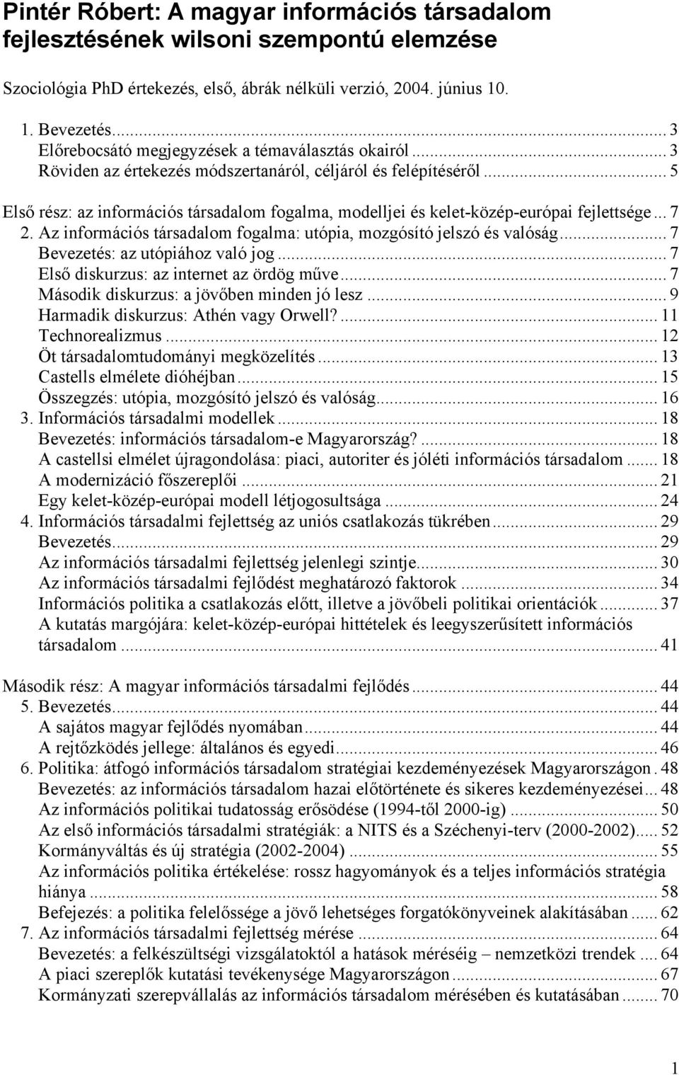 .. 5 Első rész: az információs társadalom fogalma, modelljei és kelet-közép-európai fejlettsége... 7 2. Az információs társadalom fogalma: utópia, mozgósító jelszó és valóság.