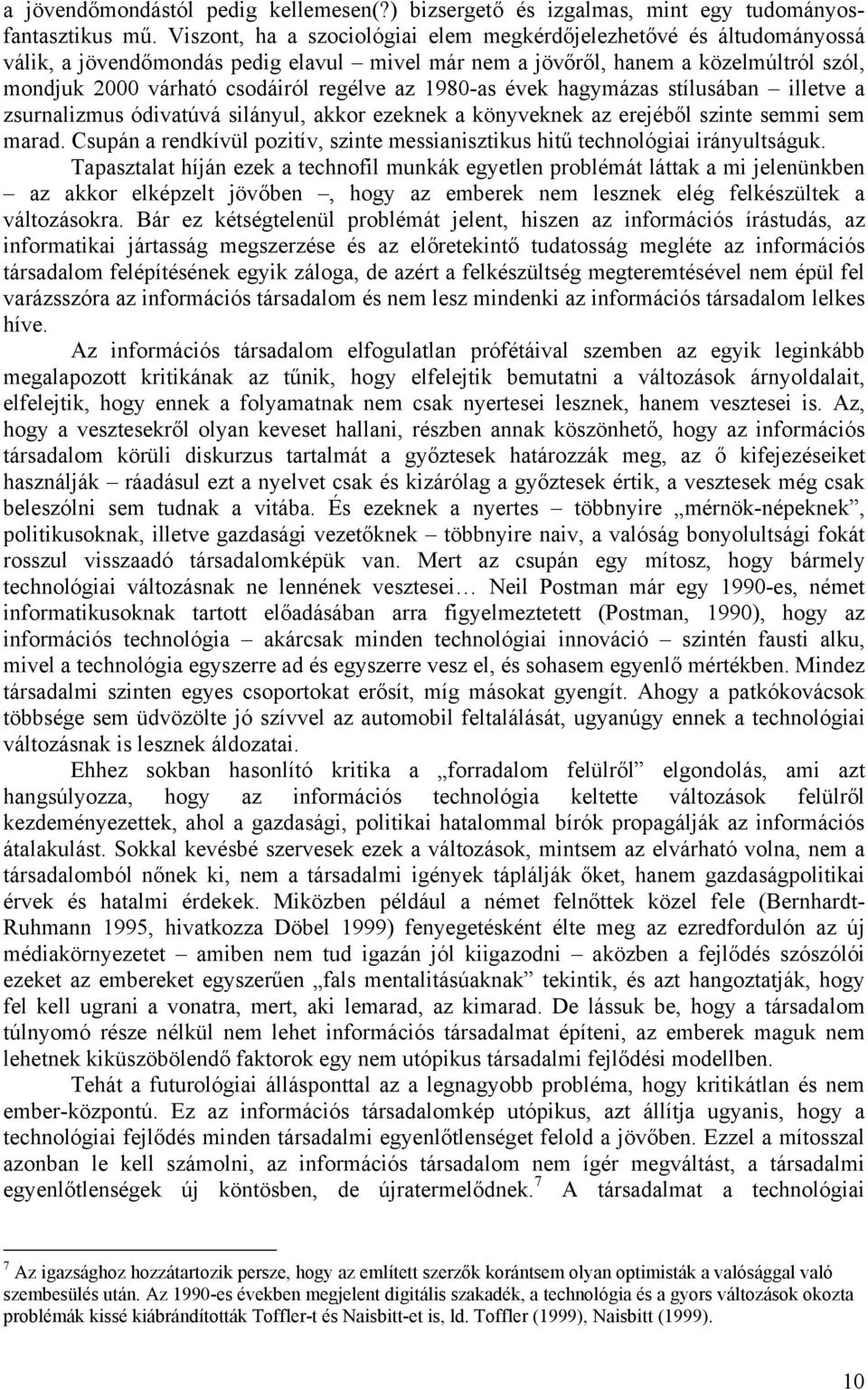 1980-as évek hagymázas stílusában illetve a zsurnalizmus ódivatúvá silányul, akkor ezeknek a könyveknek az erejéből szinte semmi sem marad.