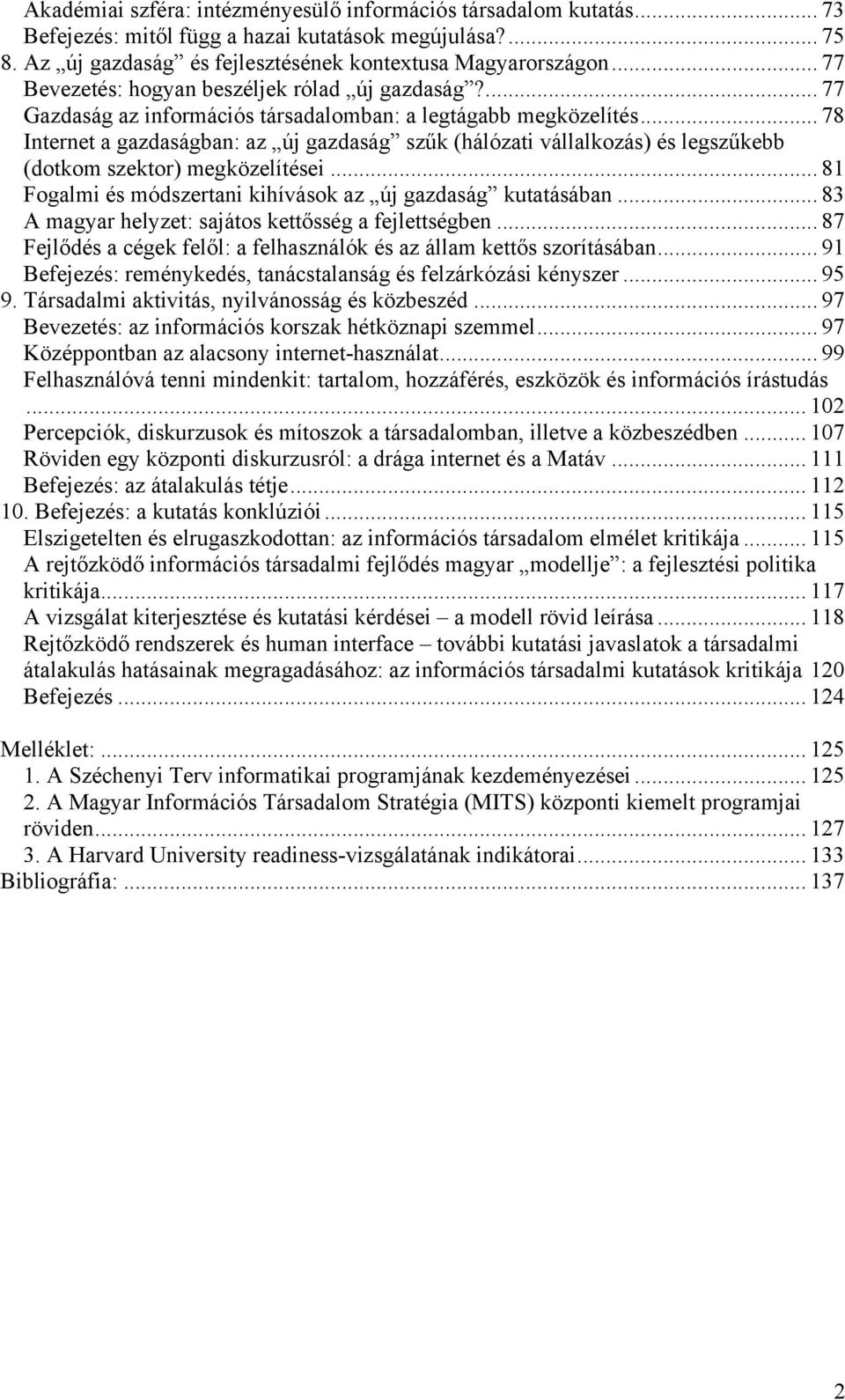 .. 78 Internet a gazdaságban: az új gazdaság szűk (hálózati vállalkozás) és legszűkebb (dotkom szektor) megközelítései... 81 Fogalmi és módszertani kihívások az új gazdaság kutatásában.