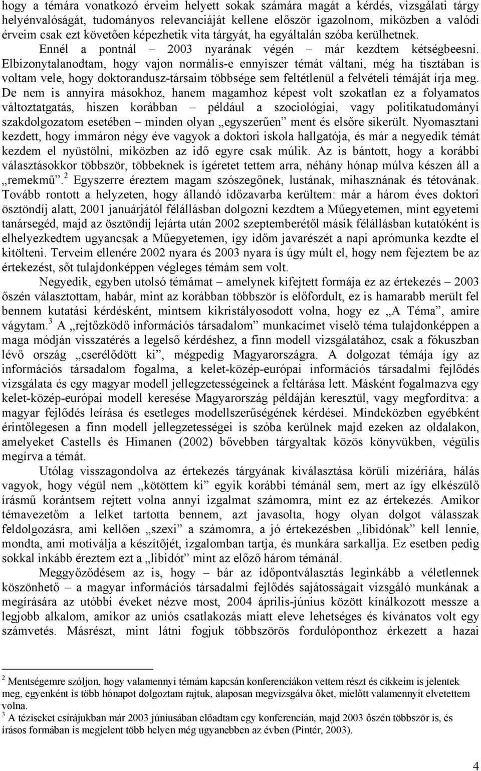 Elbizonytalanodtam, hogy vajon normális-e ennyiszer témát váltani, még ha tisztában is voltam vele, hogy doktorandusz-társaim többsége sem feltétlenül a felvételi témáját írja meg.