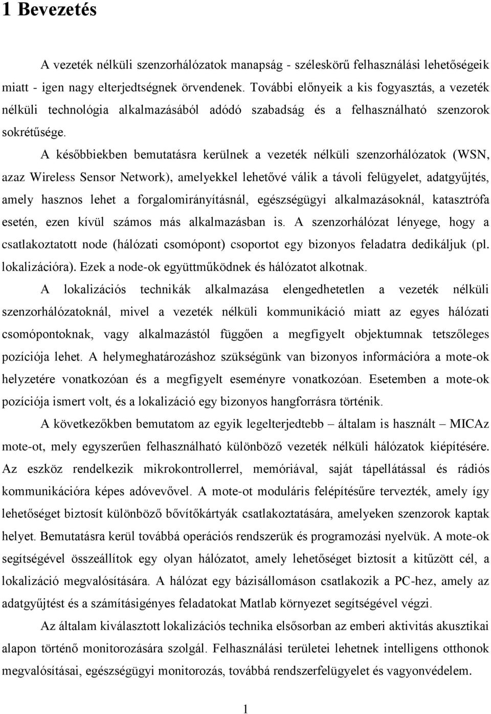 A későbbiekben bemutatásra kerülnek a vezeték nélküli szenzorhálózatok (WSN, azaz Wireless Sensor Network), amelyekkel lehetővé válik a távoli felügyelet, adatgyűjtés, amely hasznos lehet a