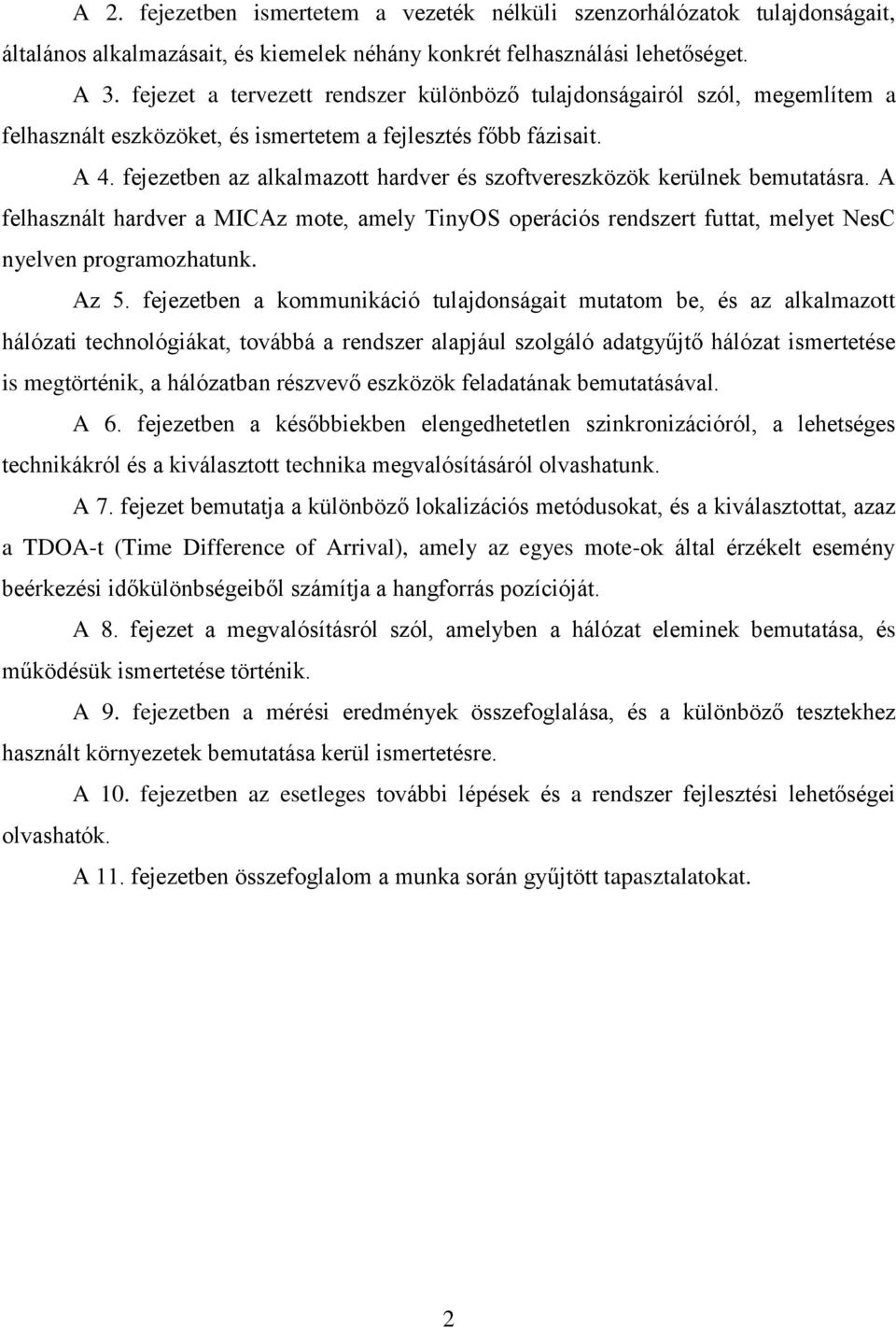 fejezetben az alkalmazott hardver és szoftvereszközök kerülnek bemutatásra. A felhasznált hardver a MICAz mote, amely TinyOS operációs rendszert futtat, melyet NesC nyelven programozhatunk. Az 5.