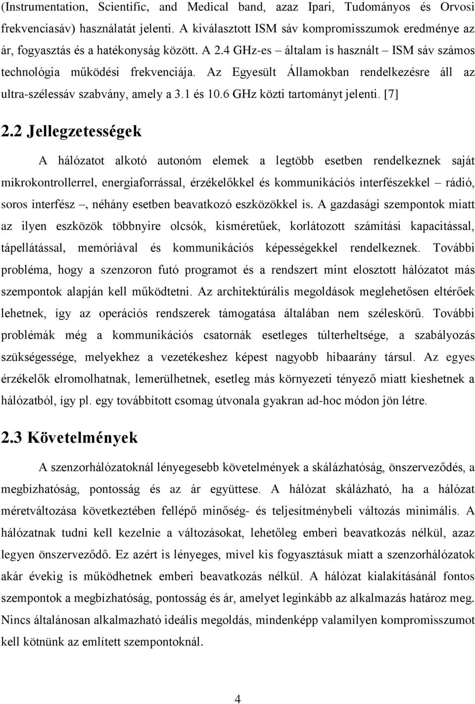 Az Egyesült Államokban rendelkezésre áll az ultra-szélessáv szabvány, amely a 3.1 és 10.6 GHz közti tartományt jelenti. [7] 2.