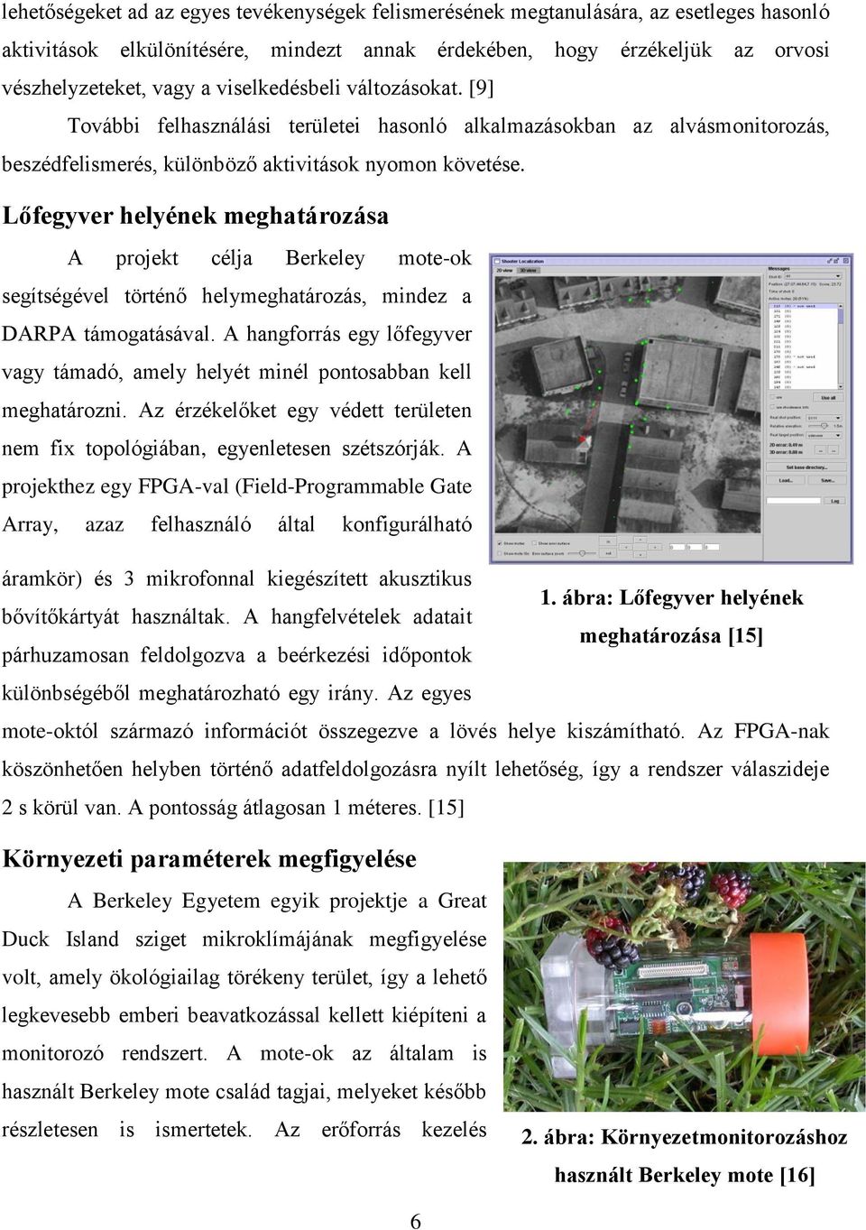 Lőfegyver helyének meghatározása A projekt célja Berkeley mote-ok segítségével történő helymeghatározás, mindez a DARPA támogatásával.
