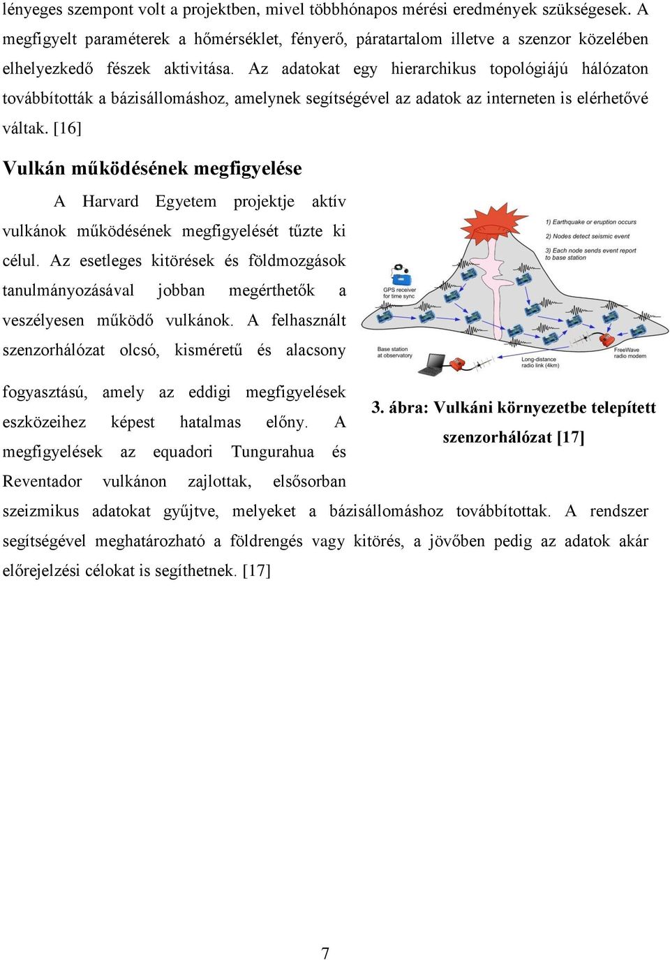 Az adatokat egy hierarchikus topológiájú hálózaton továbbították a bázisállomáshoz, amelynek segítségével az adatok az interneten is elérhetővé váltak.