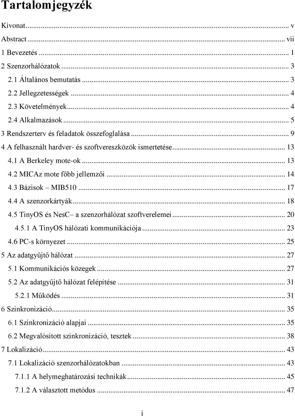 .. 17 4.4 A szenzorkártyák... 18 4.5 TinyOS és NesC a szenzorhálózat szoftverelemei... 20 4.5.1 A TinyOS hálózati kommunikációja... 23 4.6 PC-s környezet... 25 5 Az adatgyűjtő hálózat... 27 5.