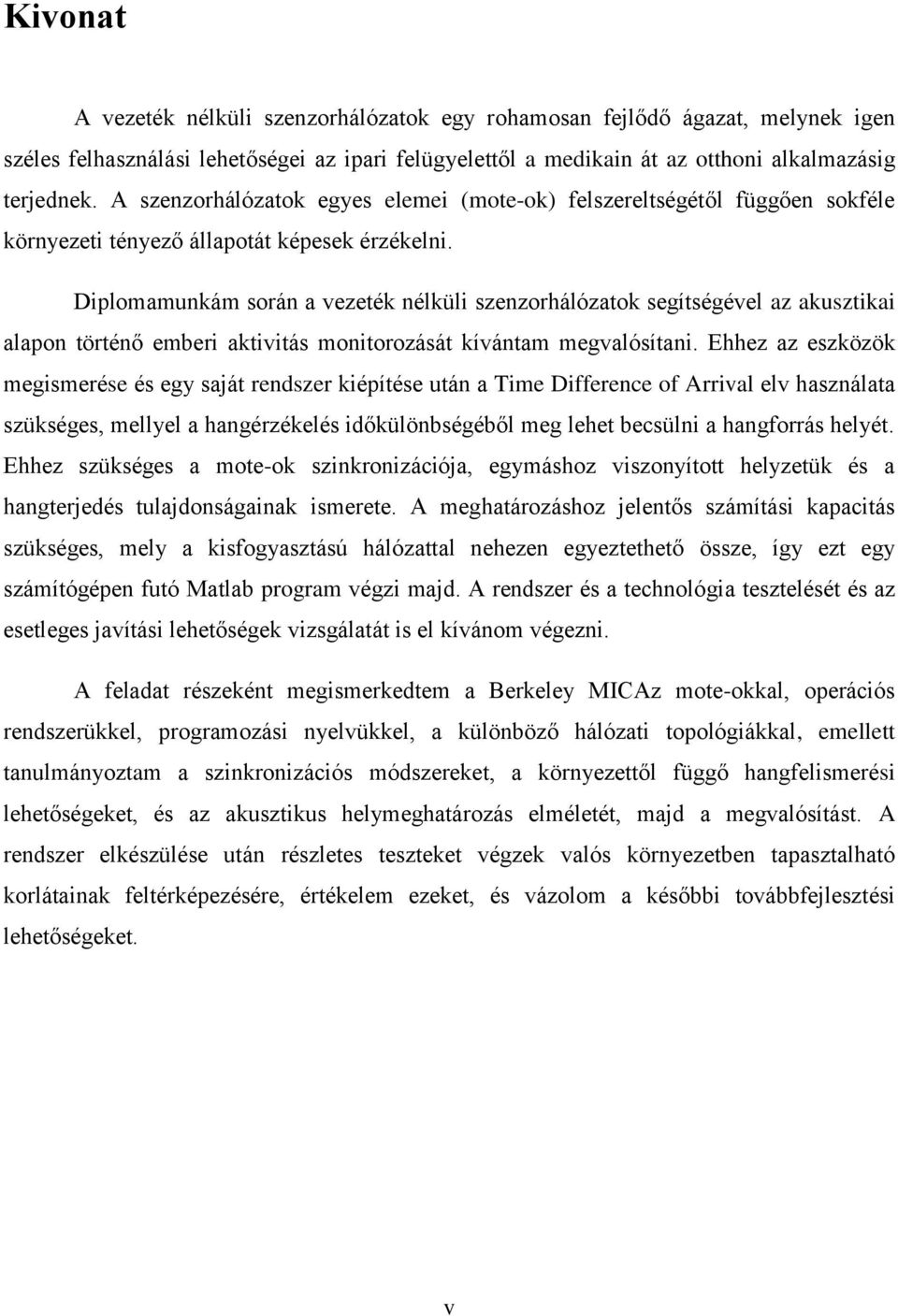 Diplomamunkám során a vezeték nélküli szenzorhálózatok segítségével az akusztikai alapon történő emberi aktivitás monitorozását kívántam megvalósítani.