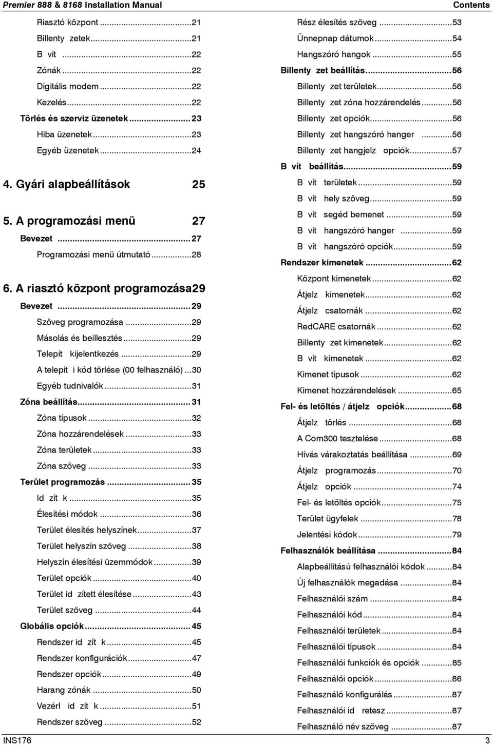 ..23 Billentyzet hangszóró hanger...56 Egyéb üzenetek...24 Billentyzet hangjelz opciók...57 Bvít beállítás...59 4. Gyári alapbeállítások 25 5. A programozási menü 27 Bevezet.